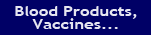 Blood Products, Vaccines...
